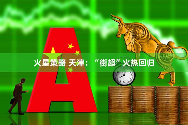 火星策略 天津：“街超”火热回归