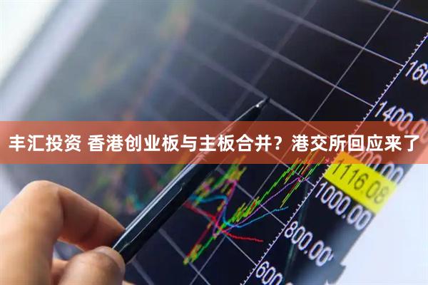丰汇投资 香港创业板与主板合并?港交所回应来了